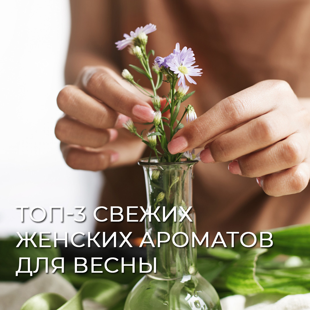 Топ-3 свежих женских ароматов для весны